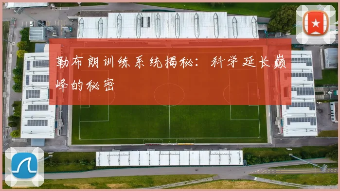 勒布朗训练系统揭秘：科学延长巅峰的秘密