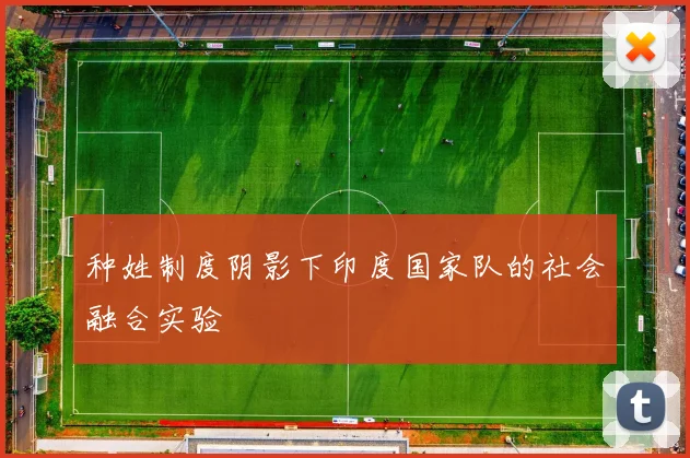 种姓制度阴影下印度国家队的社会融合实验